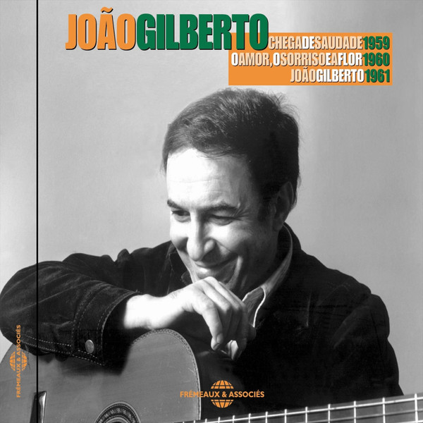 Chega De Saudade (1959) O Amor, O Sorriso E A Flor (1960) João Gilberto (1961)